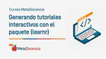 Generando tutoriales interactivos con el paquete {learnr} [No vigente]